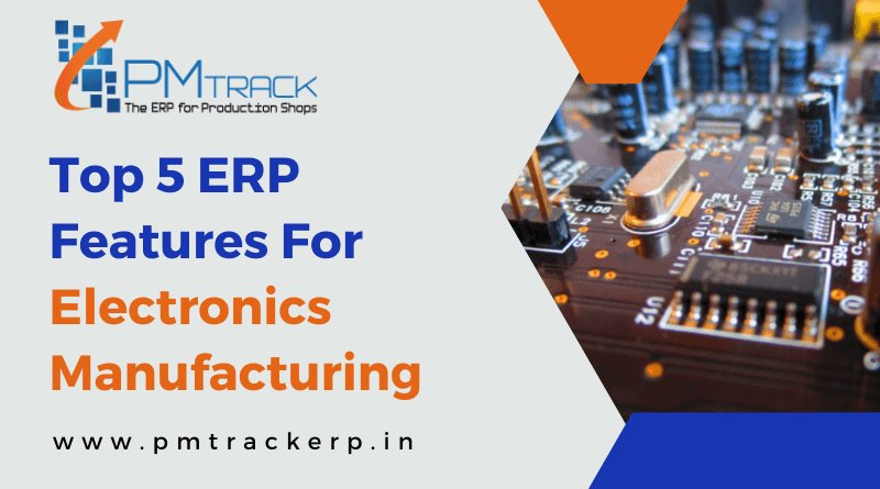 Top 5 ERP features for Electronics Manufacturing