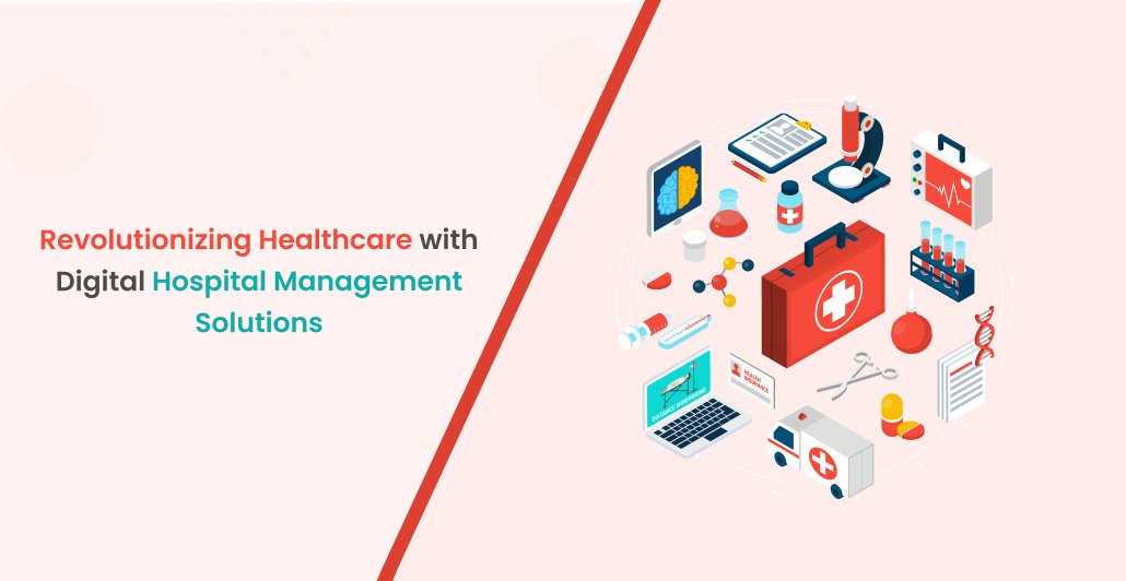 Revolutionizing Healthcare with Digital Hospital Management Solutions