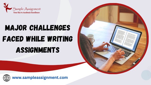 Major Challenges Faced While Writing Assignments