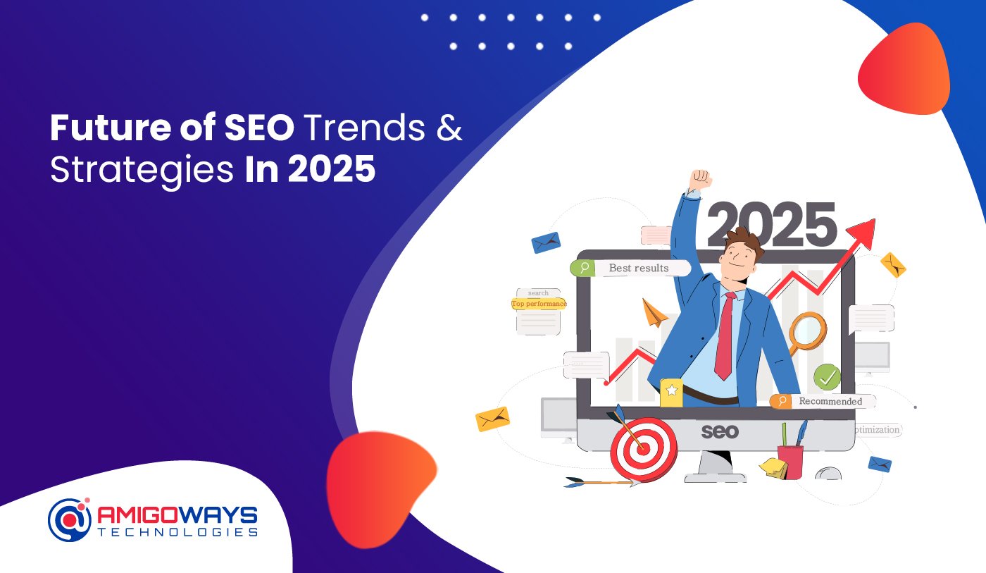 Future Of SEO Trends & Strategies In 2025 | Amigoways SEO Blog